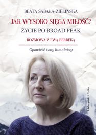 Beata Sabaa- Zieliska - Jak wysoko siga mio? ycie po Broad Peak. Rozmowa z Ew Berbek. Opowie ony himalaisty