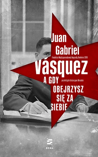 Juan Gabriel Vasquez  - ,,A kiedy obejrzysz si za siebie